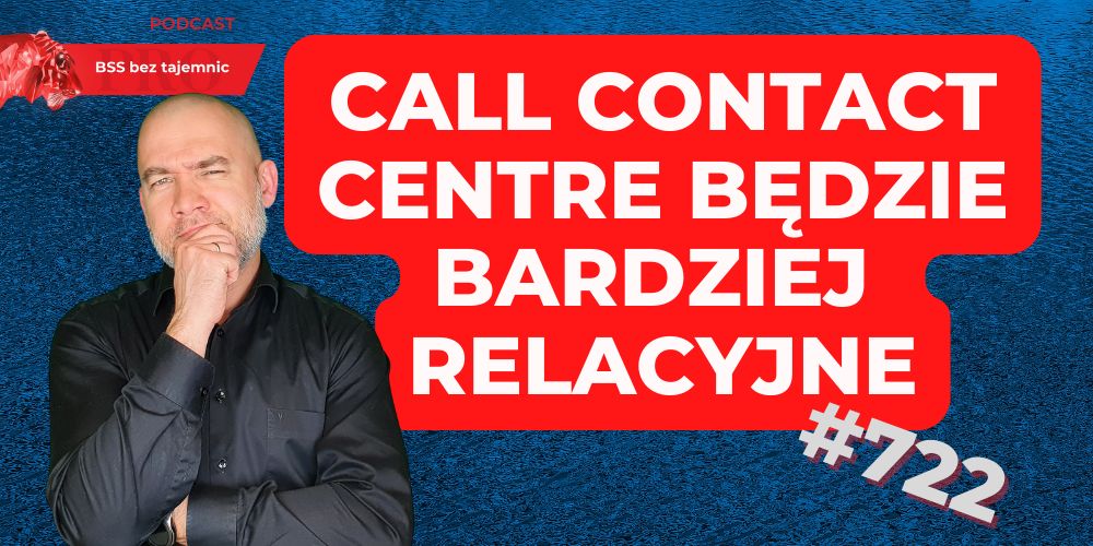 #722 W Call Contact Centre będzie więcej interakcji z człowiekiem!