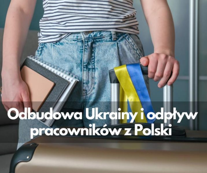 Odbudowa Ukrainy i odpływ pracowników z Polski