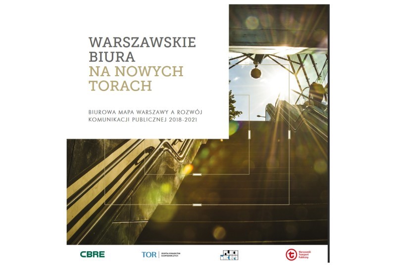 Warszawskie biura na nowych torach. Biurowa mapa Warszawy a rozwój komunikacji publicznej 2018-2021