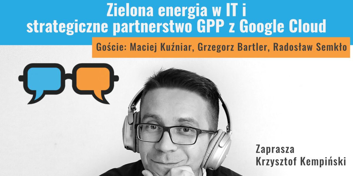 Zielona energia w IT i strategiczne partnerstwo GPP z Google Cloud