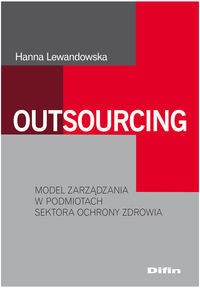 Outsourcing. Model zarządzania w podmiotach sektora ochrony zdrowia