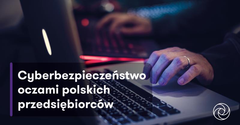 Cyberbezpieczeństwo oczami polskich przedsiębiorców